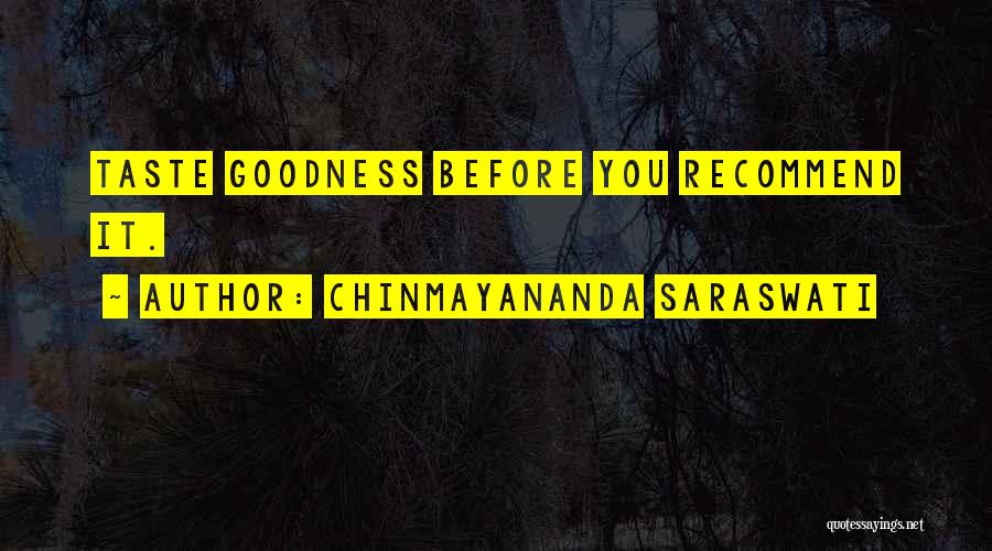 Chinmayananda Saraswati Quotes: Taste Goodness Before You Recommend It.
