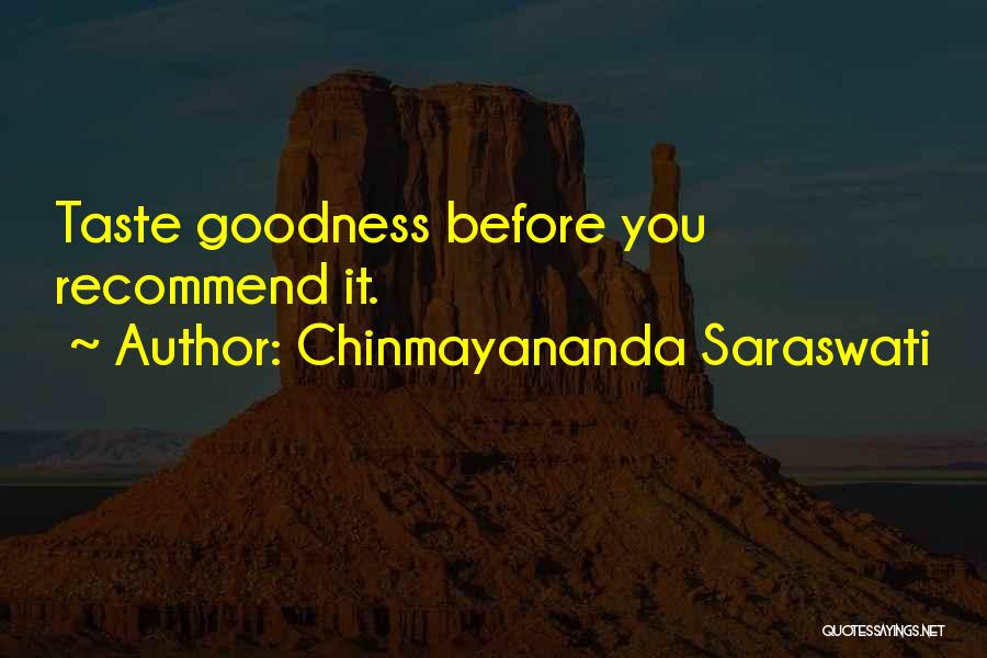 Chinmayananda Saraswati Quotes: Taste Goodness Before You Recommend It.