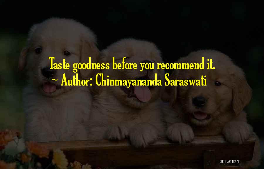 Chinmayananda Saraswati Quotes: Taste Goodness Before You Recommend It.