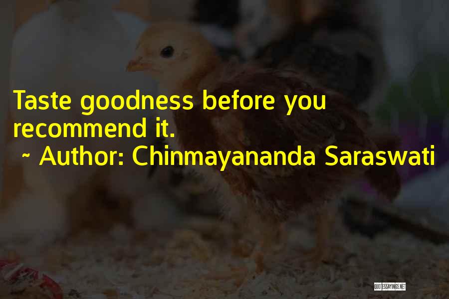 Chinmayananda Saraswati Quotes: Taste Goodness Before You Recommend It.