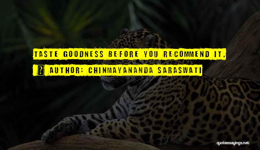 Chinmayananda Saraswati Quotes: Taste Goodness Before You Recommend It.