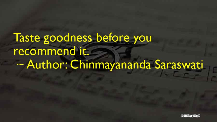Chinmayananda Saraswati Quotes: Taste Goodness Before You Recommend It.