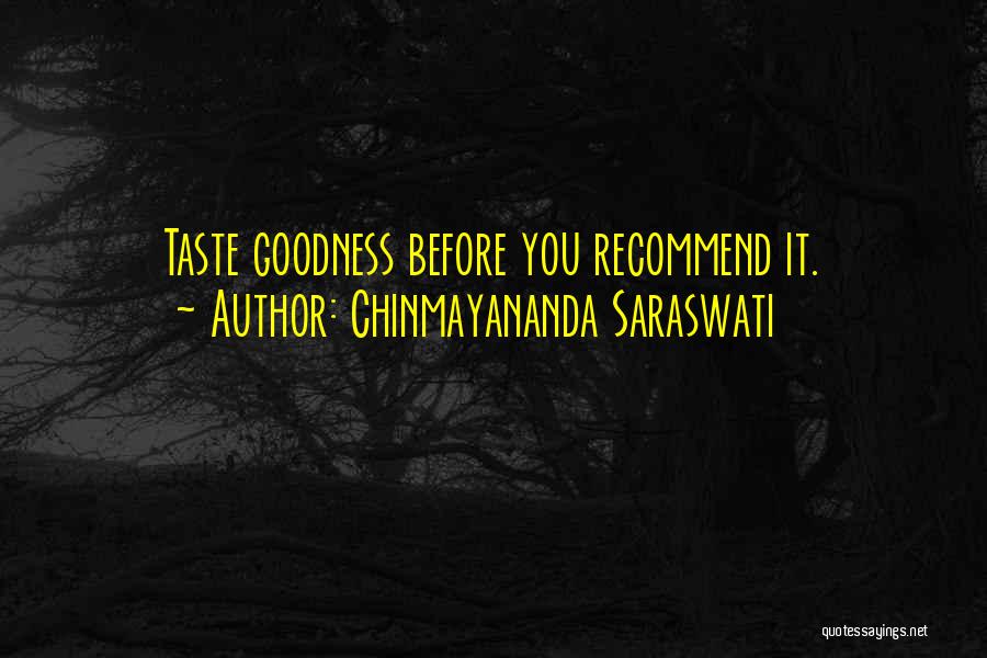 Chinmayananda Saraswati Quotes: Taste Goodness Before You Recommend It.