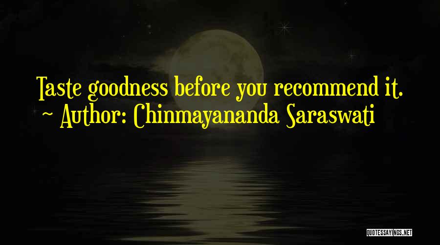 Chinmayananda Saraswati Quotes: Taste Goodness Before You Recommend It.