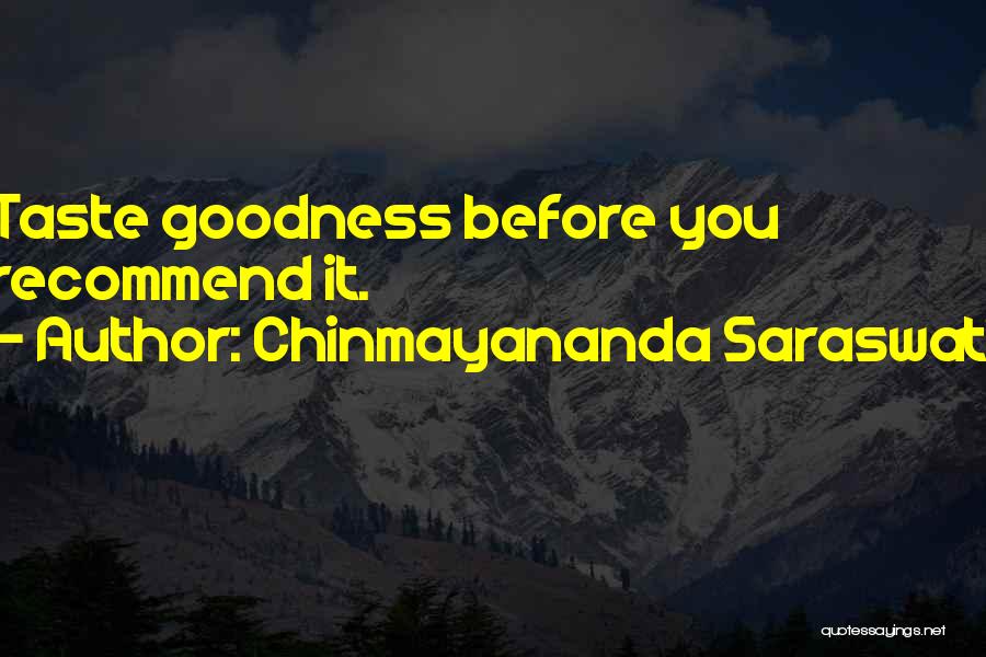 Chinmayananda Saraswati Quotes: Taste Goodness Before You Recommend It.