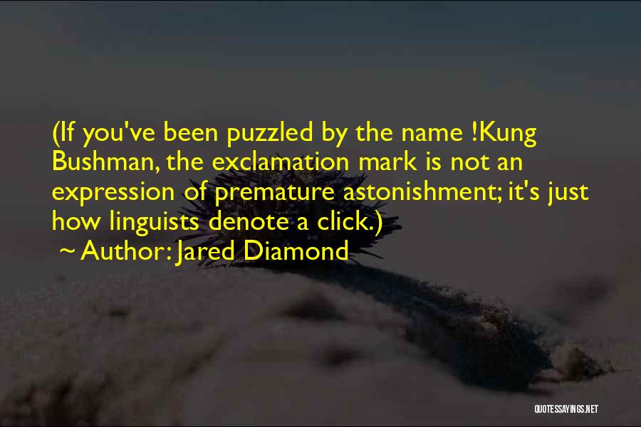 Jared Diamond Quotes: (if You've Been Puzzled By The Name !kung Bushman, The Exclamation Mark Is Not An Expression Of Premature Astonishment; It's