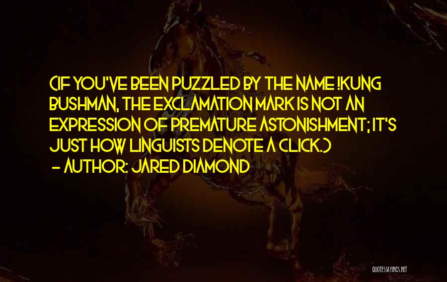 Jared Diamond Quotes: (if You've Been Puzzled By The Name !kung Bushman, The Exclamation Mark Is Not An Expression Of Premature Astonishment; It's