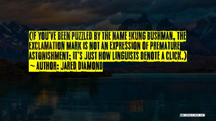 Jared Diamond Quotes: (if You've Been Puzzled By The Name !kung Bushman, The Exclamation Mark Is Not An Expression Of Premature Astonishment; It's