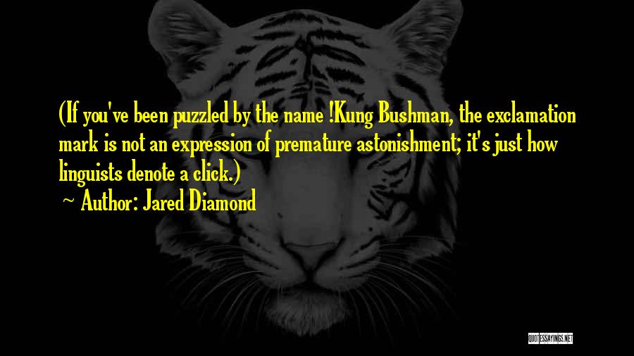 Jared Diamond Quotes: (if You've Been Puzzled By The Name !kung Bushman, The Exclamation Mark Is Not An Expression Of Premature Astonishment; It's