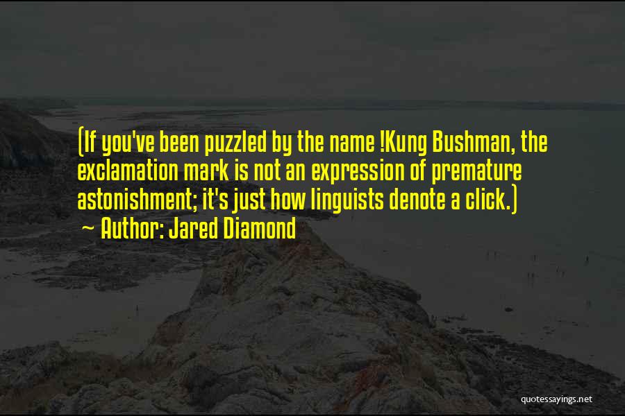 Jared Diamond Quotes: (if You've Been Puzzled By The Name !kung Bushman, The Exclamation Mark Is Not An Expression Of Premature Astonishment; It's