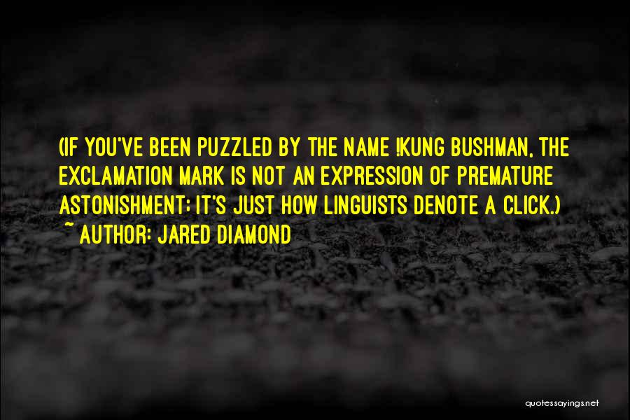 Jared Diamond Quotes: (if You've Been Puzzled By The Name !kung Bushman, The Exclamation Mark Is Not An Expression Of Premature Astonishment; It's