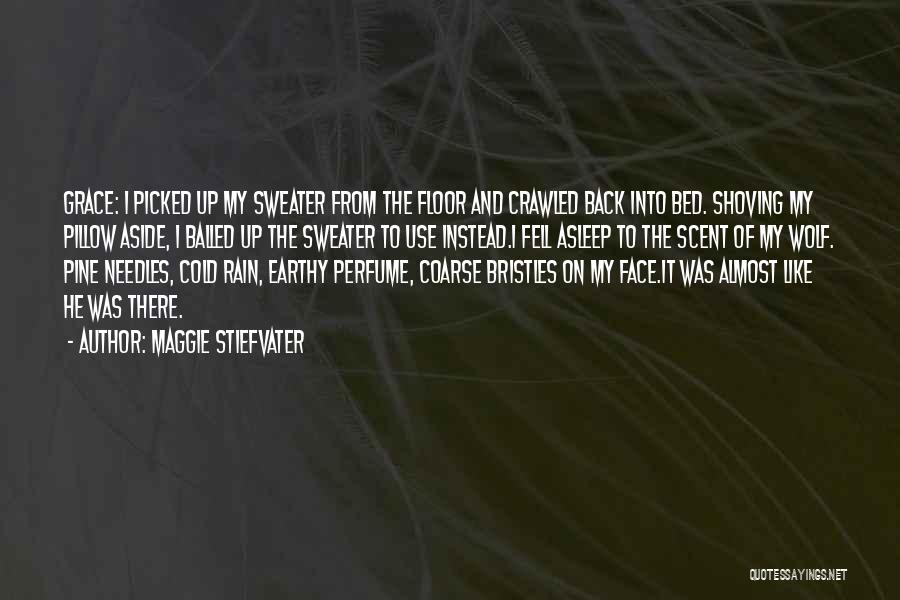 Maggie Stiefvater Quotes: Grace: I Picked Up My Sweater From The Floor And Crawled Back Into Bed. Shoving My Pillow Aside, I Balled