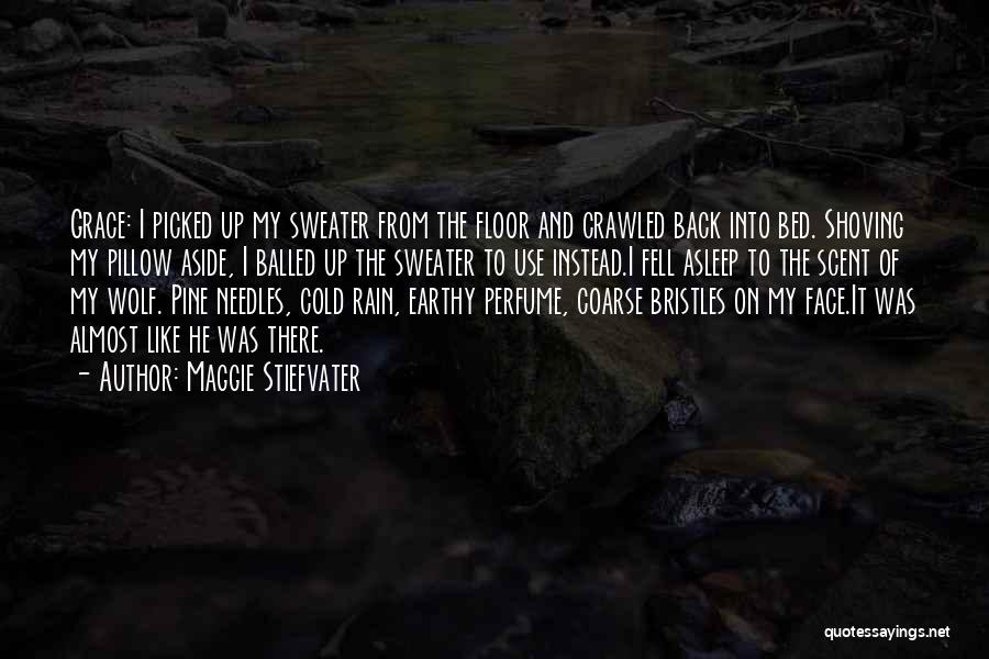Maggie Stiefvater Quotes: Grace: I Picked Up My Sweater From The Floor And Crawled Back Into Bed. Shoving My Pillow Aside, I Balled