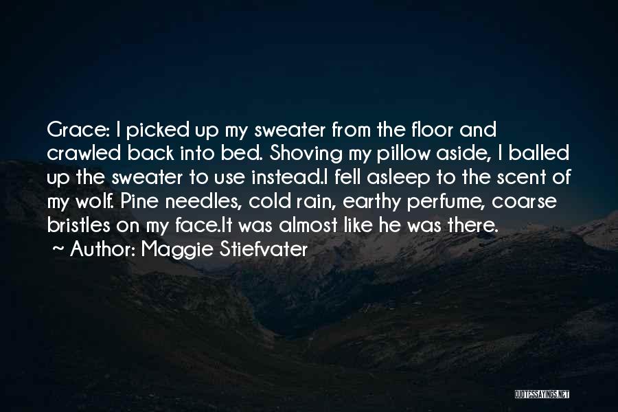 Maggie Stiefvater Quotes: Grace: I Picked Up My Sweater From The Floor And Crawled Back Into Bed. Shoving My Pillow Aside, I Balled