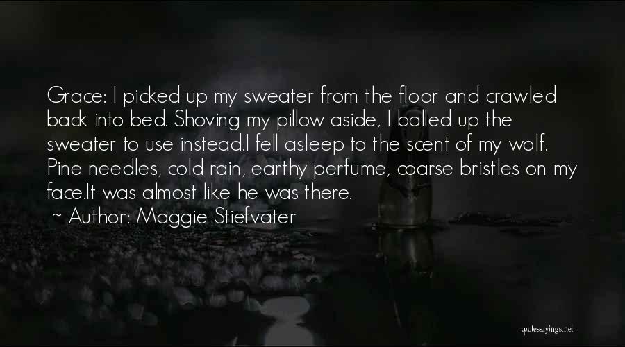 Maggie Stiefvater Quotes: Grace: I Picked Up My Sweater From The Floor And Crawled Back Into Bed. Shoving My Pillow Aside, I Balled