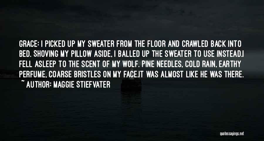 Maggie Stiefvater Quotes: Grace: I Picked Up My Sweater From The Floor And Crawled Back Into Bed. Shoving My Pillow Aside, I Balled