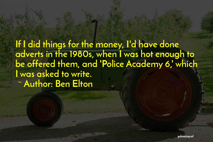 Ben Elton Quotes: If I Did Things For The Money, I'd Have Done Adverts In The 1980s, When I Was Hot Enough To