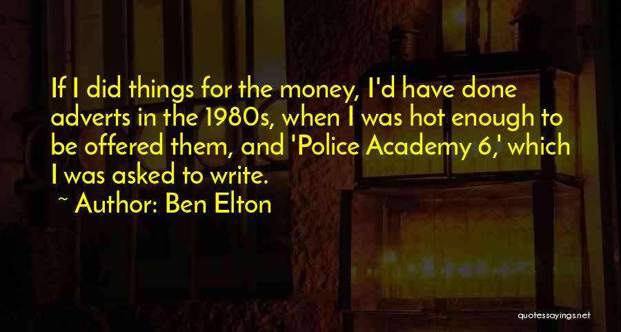 Ben Elton Quotes: If I Did Things For The Money, I'd Have Done Adverts In The 1980s, When I Was Hot Enough To