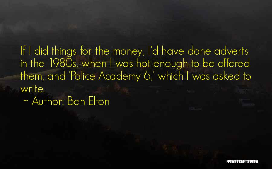Ben Elton Quotes: If I Did Things For The Money, I'd Have Done Adverts In The 1980s, When I Was Hot Enough To