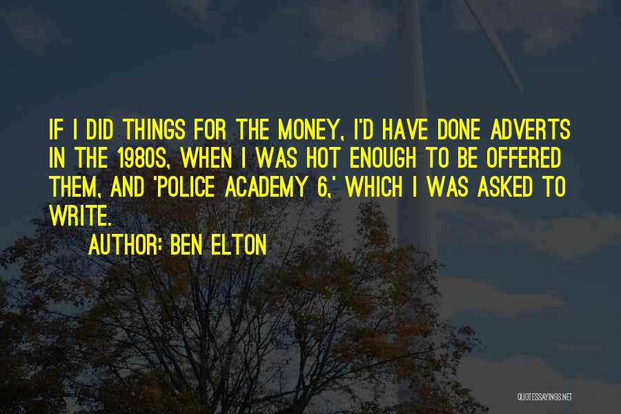 Ben Elton Quotes: If I Did Things For The Money, I'd Have Done Adverts In The 1980s, When I Was Hot Enough To