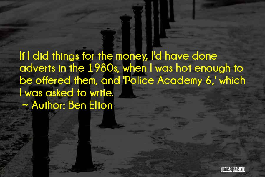 Ben Elton Quotes: If I Did Things For The Money, I'd Have Done Adverts In The 1980s, When I Was Hot Enough To