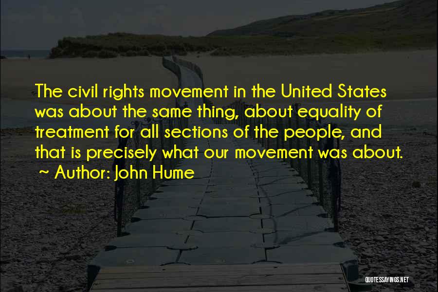 John Hume Quotes: The Civil Rights Movement In The United States Was About The Same Thing, About Equality Of Treatment For All Sections