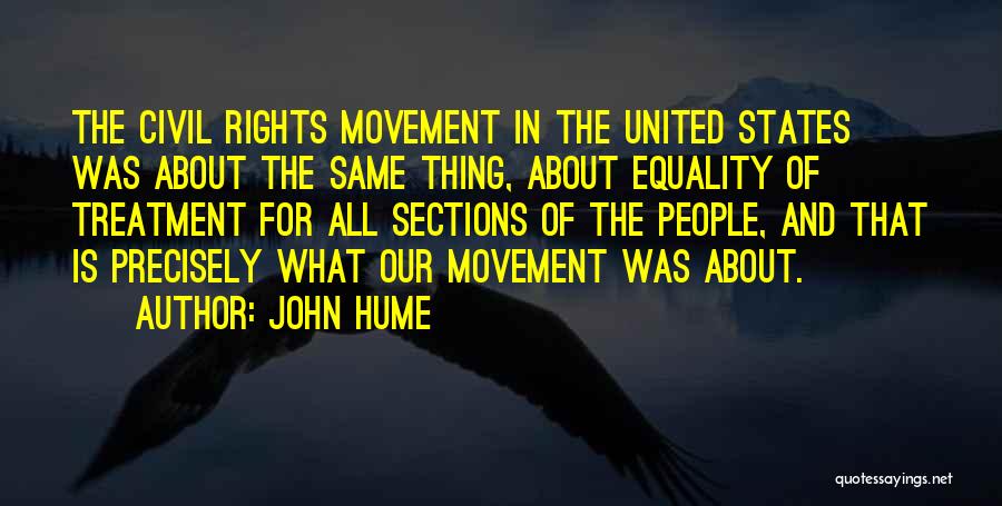 John Hume Quotes: The Civil Rights Movement In The United States Was About The Same Thing, About Equality Of Treatment For All Sections