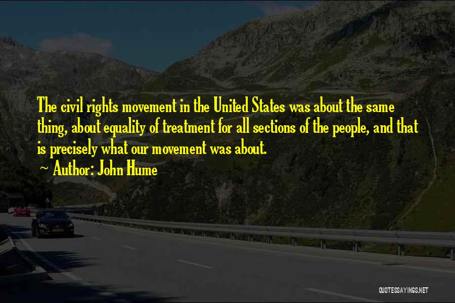 John Hume Quotes: The Civil Rights Movement In The United States Was About The Same Thing, About Equality Of Treatment For All Sections