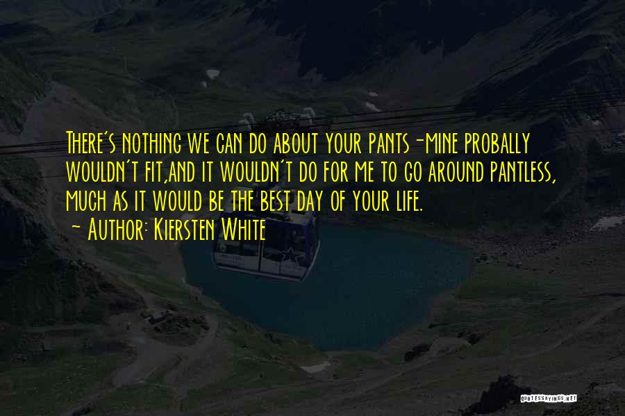 Kiersten White Quotes: There's Nothing We Can Do About Your Pants-mine Probally Wouldn't Fit,and It Wouldn't Do For Me To Go Around Pantless,