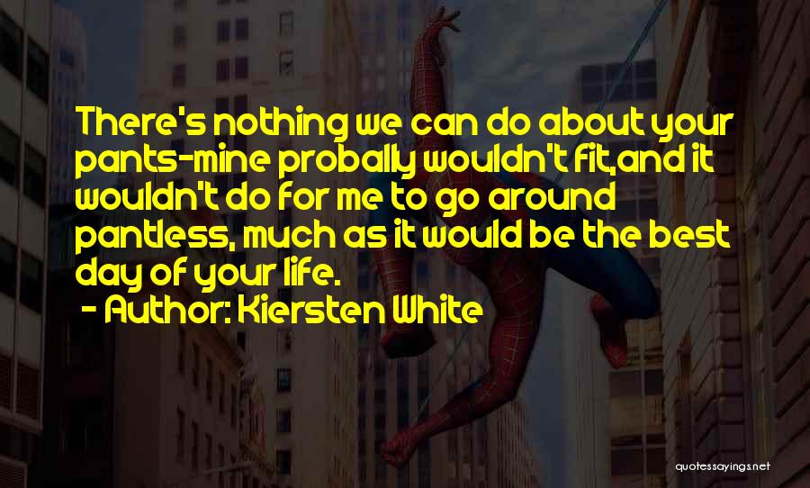 Kiersten White Quotes: There's Nothing We Can Do About Your Pants-mine Probally Wouldn't Fit,and It Wouldn't Do For Me To Go Around Pantless,