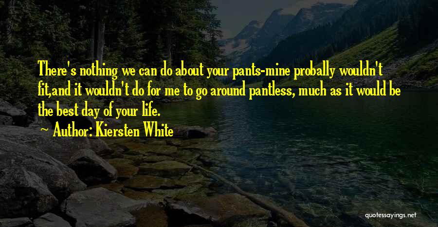 Kiersten White Quotes: There's Nothing We Can Do About Your Pants-mine Probally Wouldn't Fit,and It Wouldn't Do For Me To Go Around Pantless,