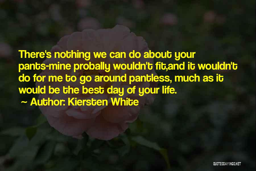 Kiersten White Quotes: There's Nothing We Can Do About Your Pants-mine Probally Wouldn't Fit,and It Wouldn't Do For Me To Go Around Pantless,
