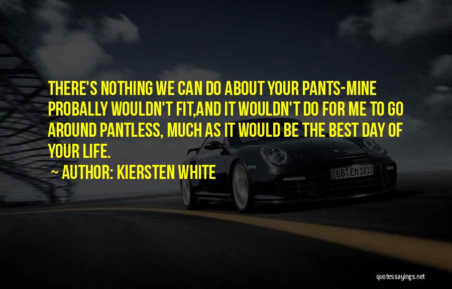Kiersten White Quotes: There's Nothing We Can Do About Your Pants-mine Probally Wouldn't Fit,and It Wouldn't Do For Me To Go Around Pantless,
