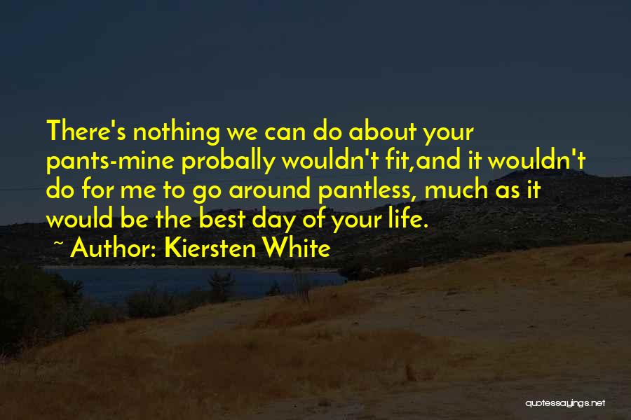 Kiersten White Quotes: There's Nothing We Can Do About Your Pants-mine Probally Wouldn't Fit,and It Wouldn't Do For Me To Go Around Pantless,