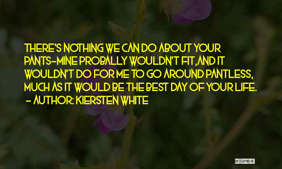 Kiersten White Quotes: There's Nothing We Can Do About Your Pants-mine Probally Wouldn't Fit,and It Wouldn't Do For Me To Go Around Pantless,