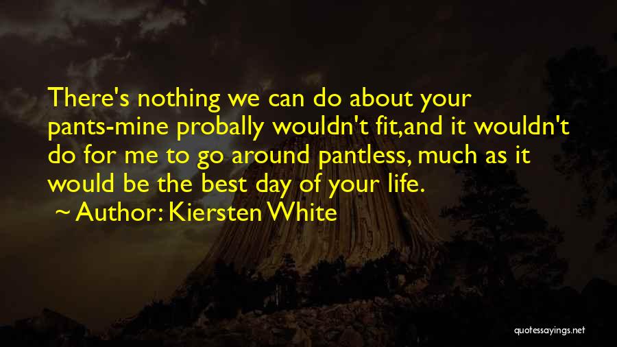 Kiersten White Quotes: There's Nothing We Can Do About Your Pants-mine Probally Wouldn't Fit,and It Wouldn't Do For Me To Go Around Pantless,