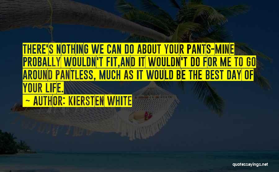 Kiersten White Quotes: There's Nothing We Can Do About Your Pants-mine Probally Wouldn't Fit,and It Wouldn't Do For Me To Go Around Pantless,
