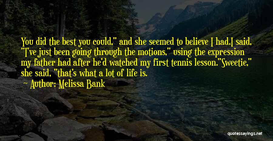 Melissa Bank Quotes: You Did The Best You Could, And She Seemed To Believe I Had.i Said, I've Just Been Going Through The