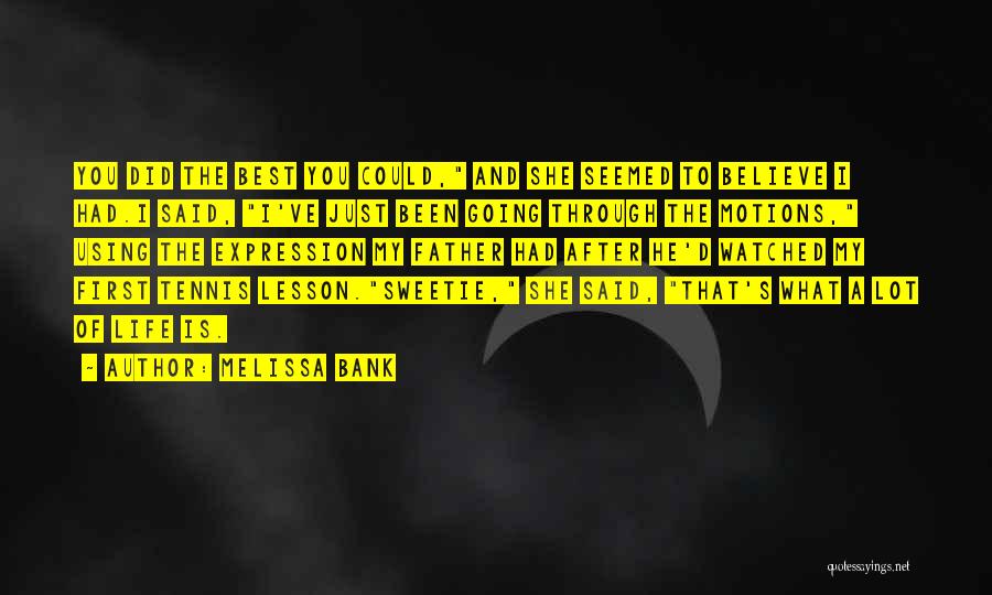 Melissa Bank Quotes: You Did The Best You Could, And She Seemed To Believe I Had.i Said, I've Just Been Going Through The