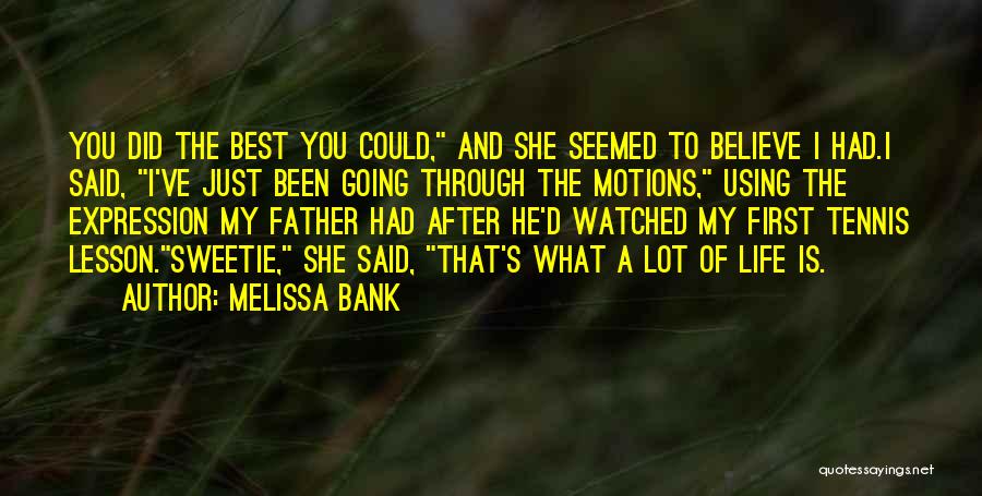 Melissa Bank Quotes: You Did The Best You Could, And She Seemed To Believe I Had.i Said, I've Just Been Going Through The