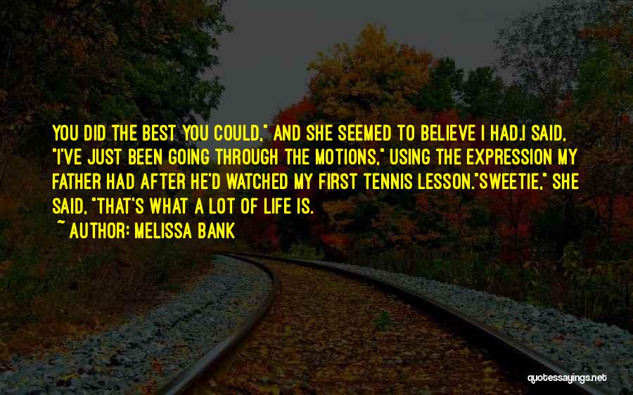 Melissa Bank Quotes: You Did The Best You Could, And She Seemed To Believe I Had.i Said, I've Just Been Going Through The