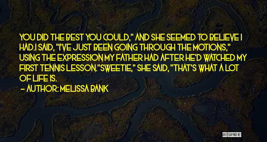 Melissa Bank Quotes: You Did The Best You Could, And She Seemed To Believe I Had.i Said, I've Just Been Going Through The