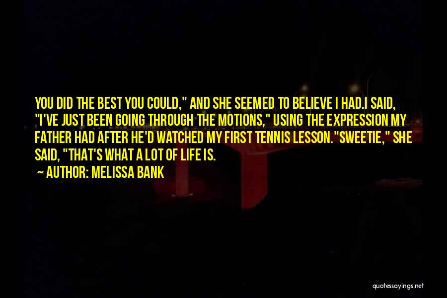 Melissa Bank Quotes: You Did The Best You Could, And She Seemed To Believe I Had.i Said, I've Just Been Going Through The