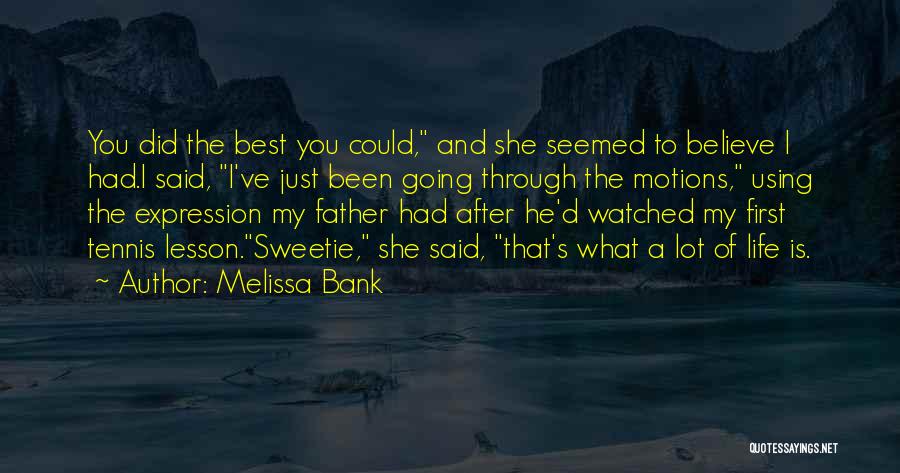 Melissa Bank Quotes: You Did The Best You Could, And She Seemed To Believe I Had.i Said, I've Just Been Going Through The