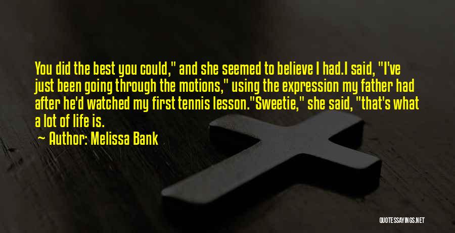 Melissa Bank Quotes: You Did The Best You Could, And She Seemed To Believe I Had.i Said, I've Just Been Going Through The