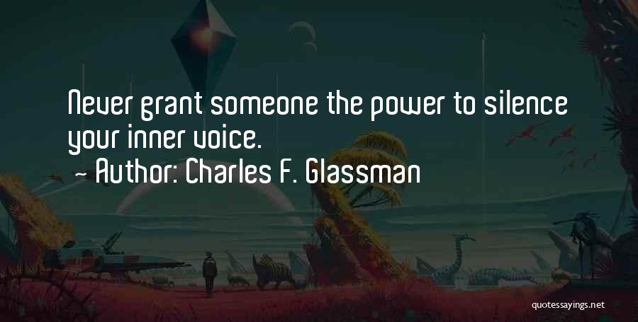 Charles F. Glassman Quotes: Never Grant Someone The Power To Silence Your Inner Voice.