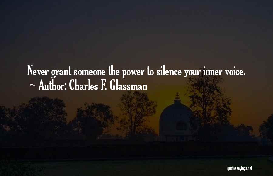 Charles F. Glassman Quotes: Never Grant Someone The Power To Silence Your Inner Voice.