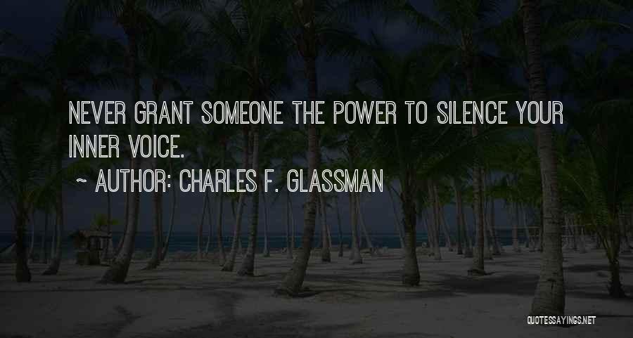 Charles F. Glassman Quotes: Never Grant Someone The Power To Silence Your Inner Voice.
