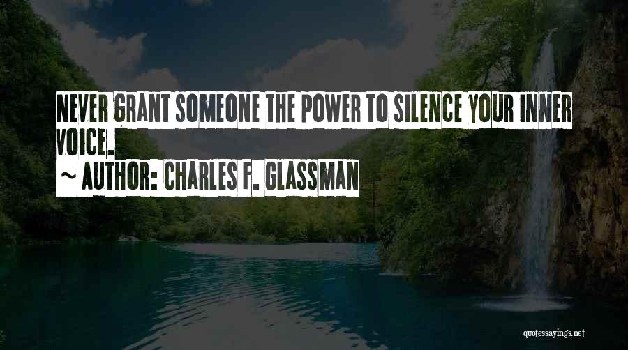 Charles F. Glassman Quotes: Never Grant Someone The Power To Silence Your Inner Voice.