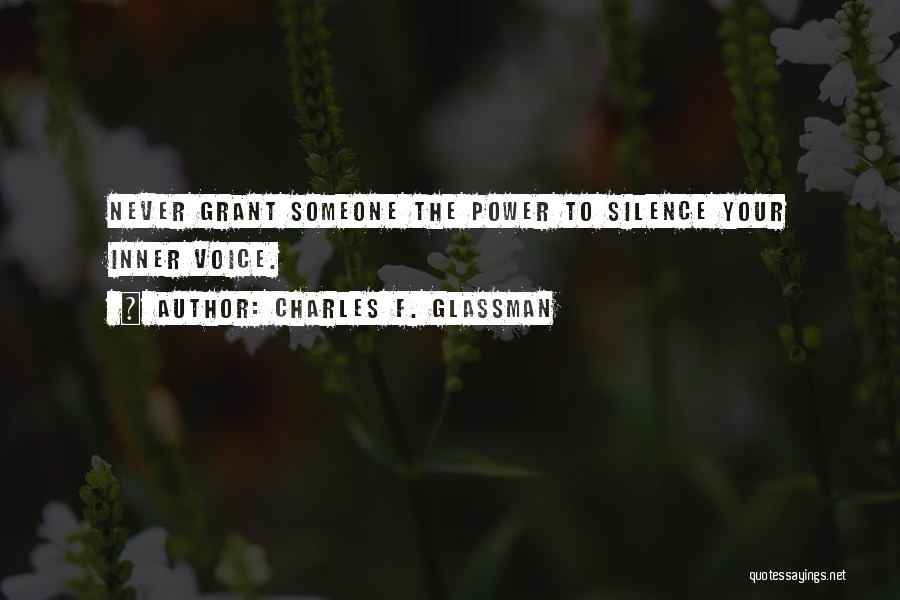 Charles F. Glassman Quotes: Never Grant Someone The Power To Silence Your Inner Voice.